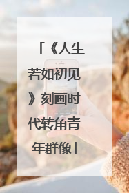 《人生若如初见》刻画时代转角青年群像