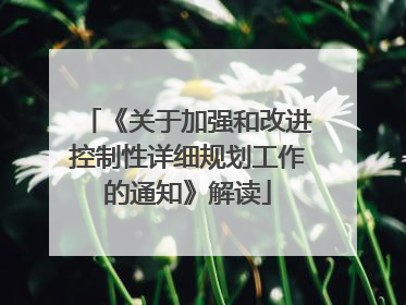 《关于加强和改进控制性详细规划工作的通知》解读