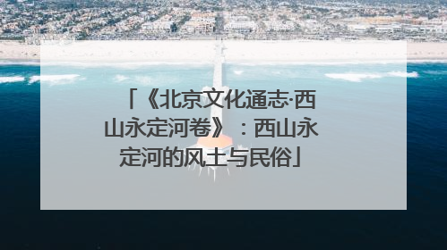 《北京文化通志·西山永定河卷》：西山永定河的风土与民俗