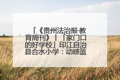 《贵州法治报·教育周刊》丨「家门口的好学校」印江自治县合水小学：动感篮球操 活力满校园