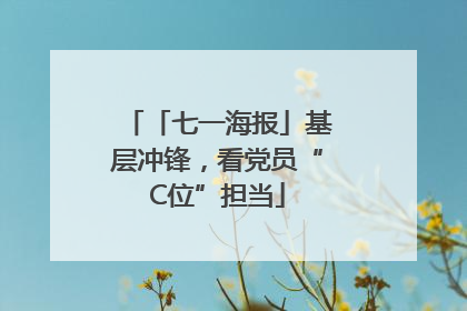 「七一海报」基层冲锋，看党员“C位”担当