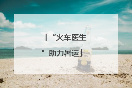 “火车医生”助力暑运