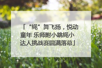 “绳”舞飞扬，悦动童年 乐师附小跳绳小达人挑战赛圆满落幕