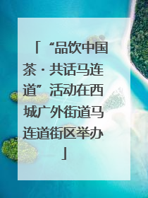 “品饮中国茶・共话马连道”活动在西城广外街道马连道街区举办