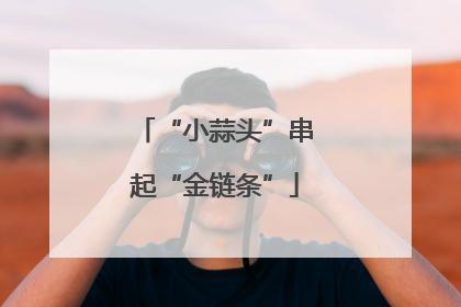“小蒜头”串起“金链条”