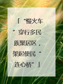 “慢火车”穿行多民族聚居区，架起便民“连心桥”
