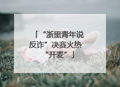 “浙里青年说反诈”决赛火热“开麦”