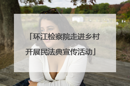 环江检察院走进乡村开展民法典宣传活动