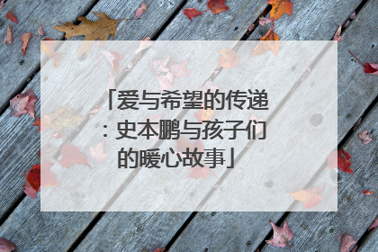爱与希望的传递：史本鹏与孩子们的暖心故事