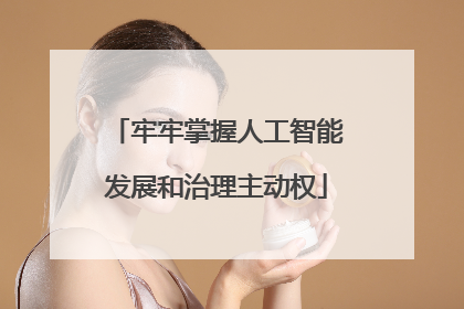 牢牢掌握人工智能发展和治理主动权