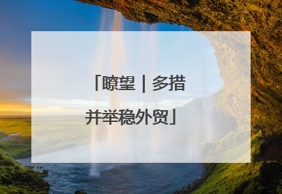 瞭望｜多措并举稳外贸