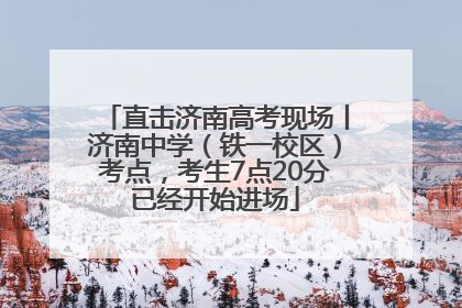 直击济南高考现场丨济南中学（铁一校区）考点，考生7点20分已经开始进场
