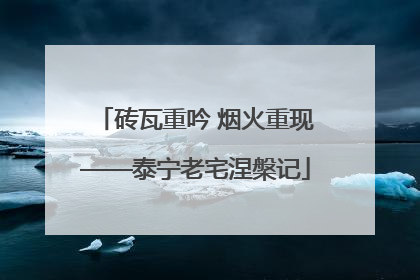 砖瓦重吟 烟火重现——泰宁老宅涅槃记