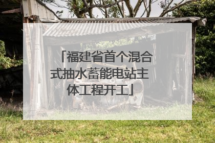 福建省首个混合式抽水蓄能电站主体工程开工
