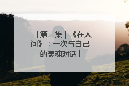 第一集｜《在人间》：一次与自己的灵魂对话