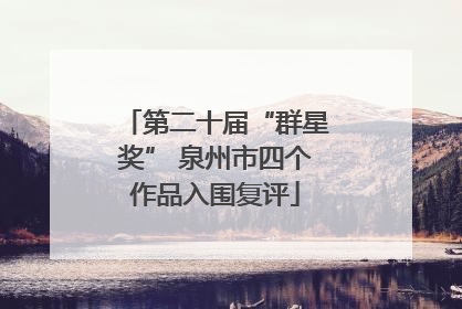 第二十届“群星奖” 泉州市四个作品入围复评