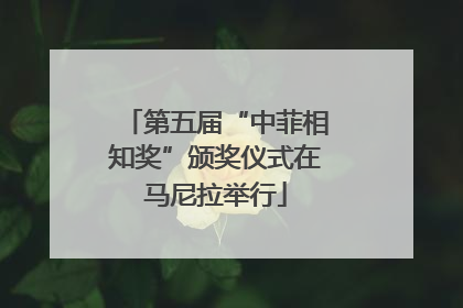 第五届“中菲相知奖”颁奖仪式在马尼拉举行