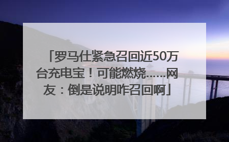 罗马仕紧急召回近50万台充电宝！可能燃烧……网友：倒是说明咋召回啊