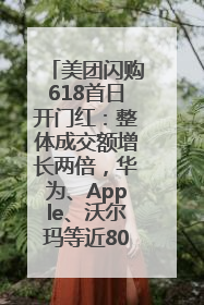 美团闪购618首日开门红：整体成交额增长两倍，华为、Apple、沃尔玛等近800个品牌翻倍增长