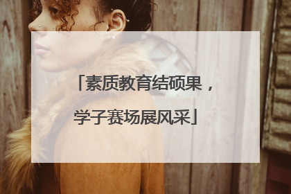 素质教育结硕果，学子赛场展风采