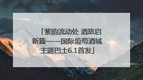 紫韵流动处 酒旅启新篇——国际葡萄酒城主题巴士6.1首发
