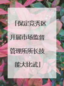 保定竞秀区开展市场监督管理所所长技能大比武