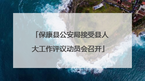 保康县公安局接受县人大工作评议动员会召开