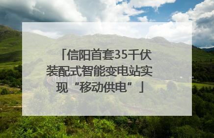 信阳首套35千伏装配式智能变电站实现“移动供电”