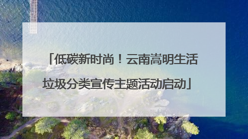 低碳新时尚！云南嵩明生活垃圾分类宣传主题活动启动