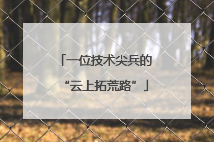 一位技术尖兵的“云上拓荒路”
