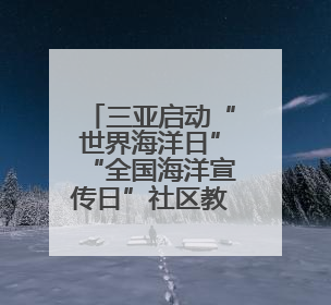 三亚启动“世界海洋日”“全国海洋宣传日”社区教育主题系列活动