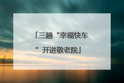 三趟“幸福快车”开进敬老院
