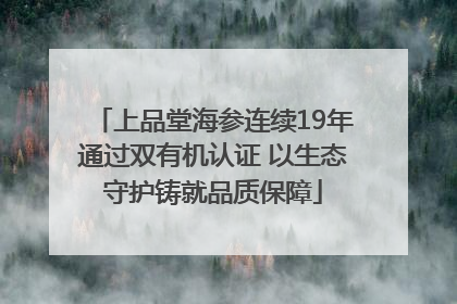 上品堂海参连续19年通过双有机认证 以生态守护铸就品质保障