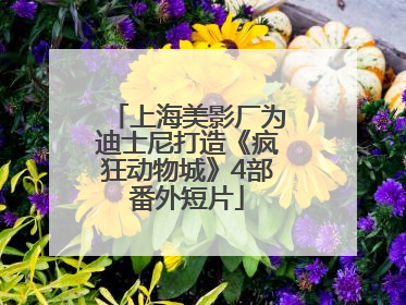 上海美影厂为迪士尼打造《疯狂动物城》4部番外短片