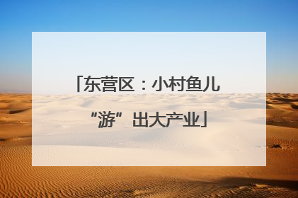 东营区：小村鱼儿“游”出大产业