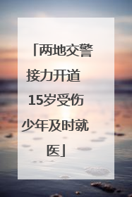 两地交警接力开道 15岁受伤少年及时就医