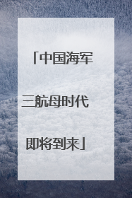 中国海军三航母时代即将到来