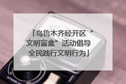 乌鲁木齐经开区“文明盲盒”活动倡导全民践行文明行为