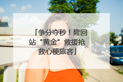 争分夺秒！隆回站“黄金”救援抢救心梗旅客