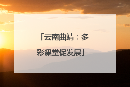 云南曲靖：多彩课堂促发展