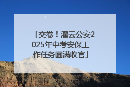 交卷！灌云公安2025年中考安保工作任务圆满收官