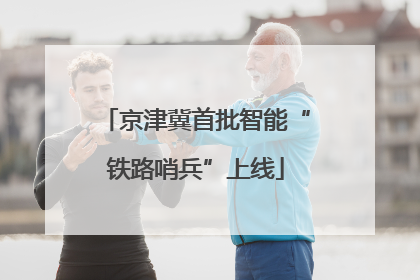 京津冀首批智能“铁路哨兵”上线