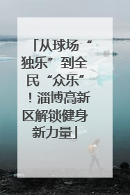从球场“独乐”到全民“众乐”！淄博高新区解锁健身新力量
