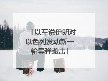 以军说伊朗对以色列发动新一轮导弹袭击
