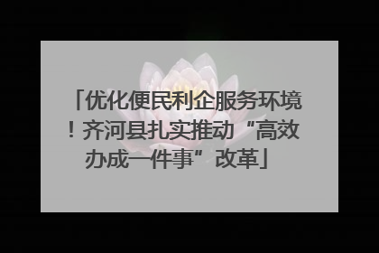 优化便民利企服务环境！齐河县扎实推动“高效办成一件事”改革