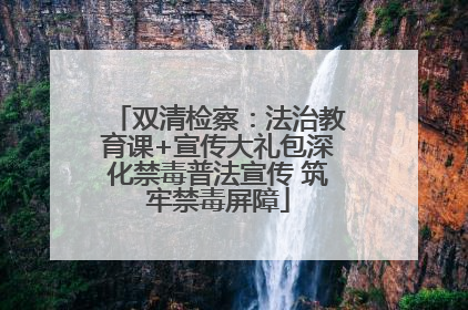 双清检察：法治教育课+宣传大礼包深化禁毒普法宣传 筑牢禁毒屏障