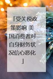 受关税政策影响 美国消费者对自身财务状况信心恶化