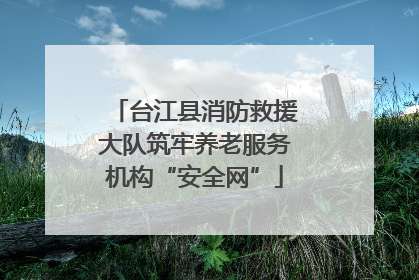 台江县消防救援大队筑牢养老服务机构“安全网”