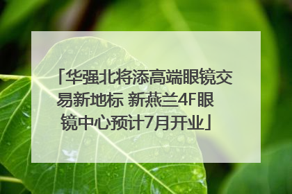 华强北将添高端眼镜交易新地标 新燕兰4F眼镜中心预计7月开业
