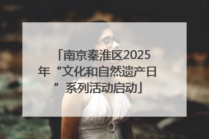 南京秦淮区2025年“文化和自然遗产日”系列活动启动